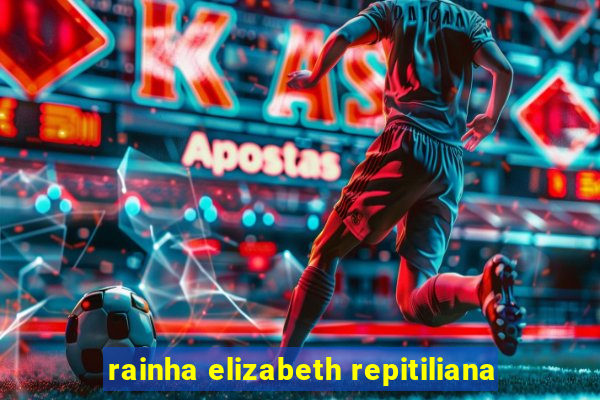 rainha elizabeth repitiliana